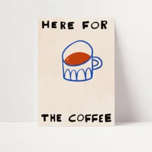 Here For The Coffee | Coffee Print | UNFRAMED