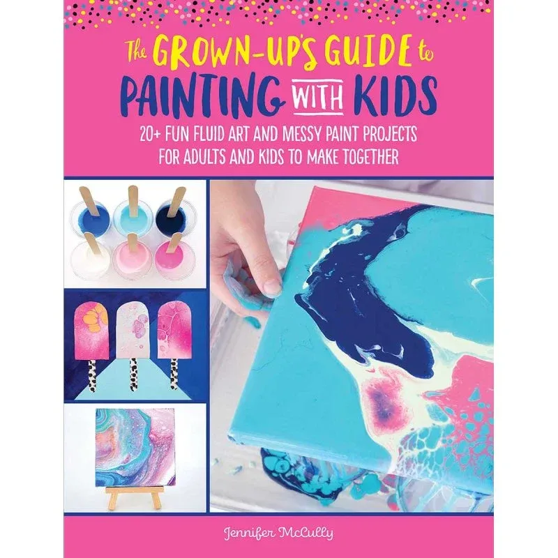 The Grown-Up's Guide to Painting with Kids Book